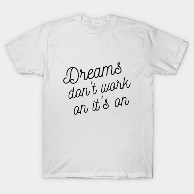 Dreams don't work on it's on T-Shirt by Fitnessfreak